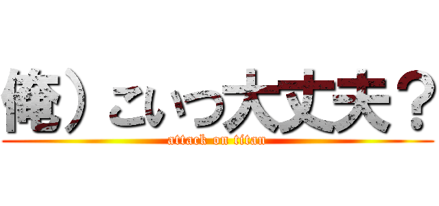 俺）こいつ大丈夫？ (attack on titan)