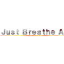 Ｊｕｓｔ Ｂｒｅａｔｈｅ Ａｉｒ (Just Breathe Air )