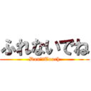 ふれないでね (Don‘tTouch)