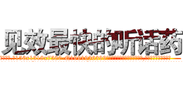 见效最快的听话药 (见效最快的听话药【电.话156x1318x7580-Q1991936399鑫宏药业】我们做的是长期生意,靠的是老客户长期支持
参考消息网2月20日报道 韩媒称，“剩女多、离婚率高的城市，房价一定会上涨。”这是中国经济学家金岩石2016年12月参加在上海举行的房地产相关论坛时说的话。
)