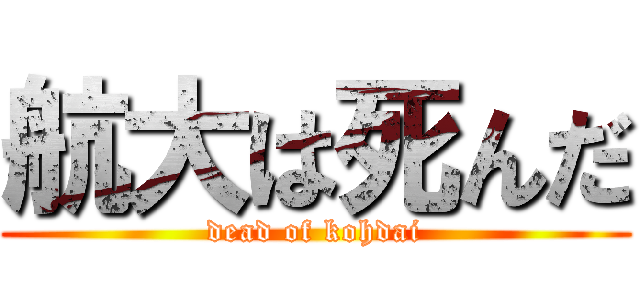航大は死んだ (dead of kohdai)