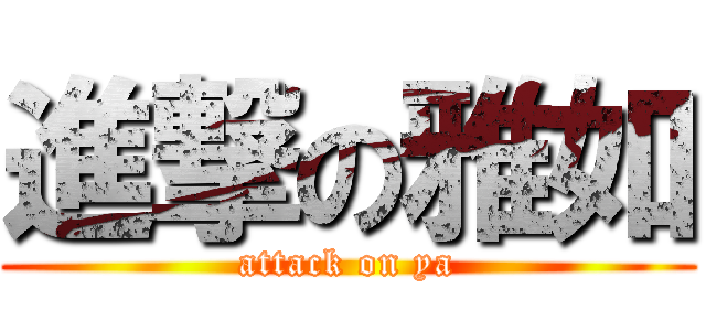 進撃の雅如 (attack on ya)