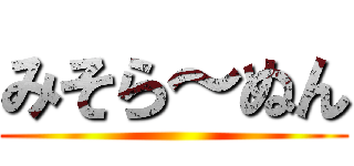 みそら～ぬん ()