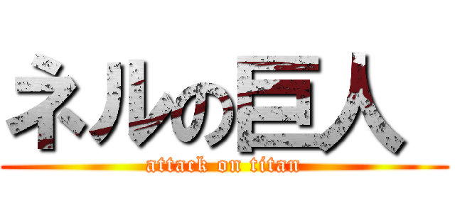ネルの巨人  (attack on titan)