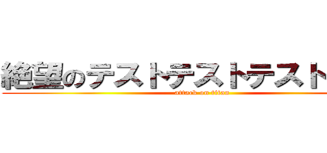 絶望のテストテストテストテスト (attack on titan)
