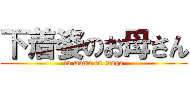下着姿のお母さん (tu mama en tanga)