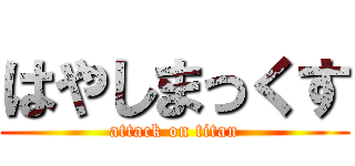 はやしまっくす (attack on titan)