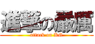 進撃の嚴厲 (attack on KG)