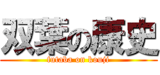 双葉の康史 (futaba on kouji)