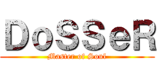 ＤｏＳＳｅＲ (Master of Soul)