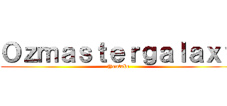 Ｏｚｍａｓｔｅｒｇａｌａｘｙ (Youtube)