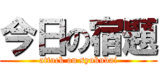 今日の宿題 (attack on syukudai)