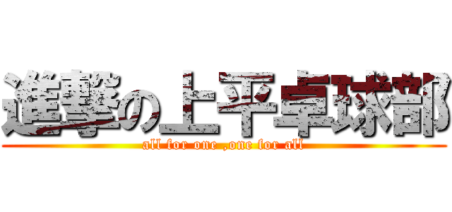 進撃の上平卓球部 (all for one ,one for all)
