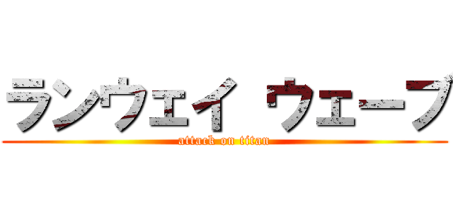 ランウェイ ウェーブ (attack on titan)