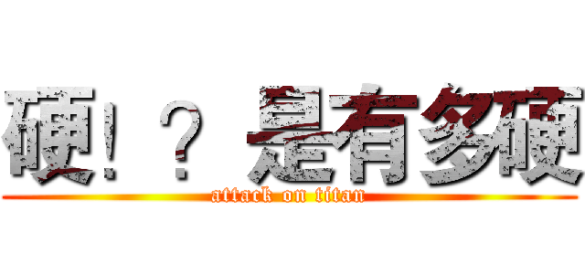 硬！？是有多硬 (attack on titan)