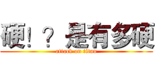 硬！？是有多硬 (attack on titan)