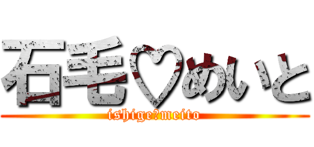 石毛♡めいと (ishige♡meito)