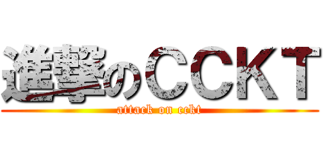 進撃のＣＣＫＴ (attack on cckt)