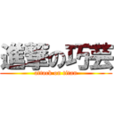 進撃の巧芸 (attack on titan)