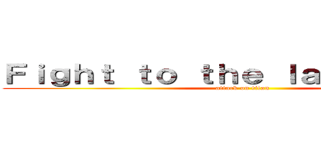 Ｆｉｇｈｔ ｔｏ ｔｈｅ ｌａｓｔ ＧＡＳＰ (attack on titan)