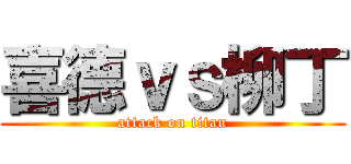 喜德ｖｓ柳丁 (attack on titan)