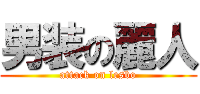 男装の麗人 (attack on lesbo)