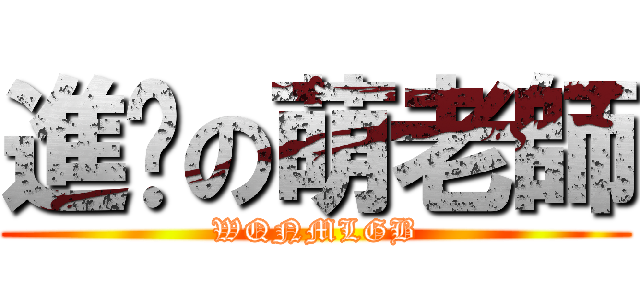 進擊の萌老師 (WQNMLGB)