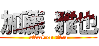 加藤 雅也 (attack on titan)