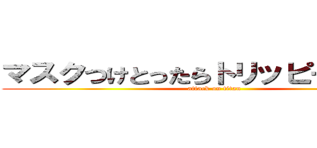 マスクつけとったらトリッピーに見える (attack on titan)