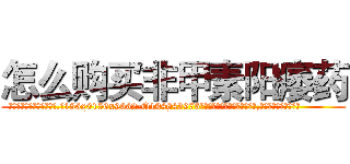 怎么购买非甲素阳痿药 (怎么购买非甲素阳痿药【电.话186x0156x9662-Q194843976林氏药业】我们做的是长期生意,靠的是老客户长期支持
参考消息网2月20日报道 韩媒称，“剩女多、离婚率高的城市，房价一定会上涨。”这是中国经济学家金岩石2016年12月参加在上海举行的房地产相关论坛时说的话。
)