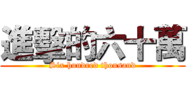 進擊的六十萬 (Six hundred thousand)