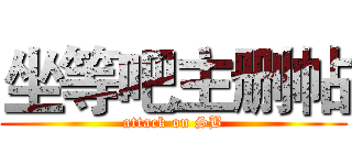 坐等吧主删帖 (attack on SB)