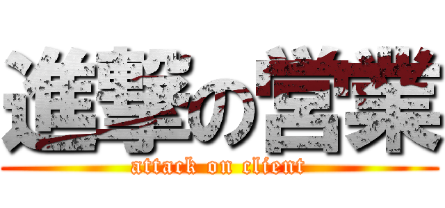 進撃の営業 (attack on client)