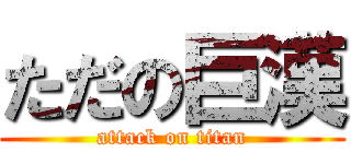 ただの巨漢 (attack on titan)