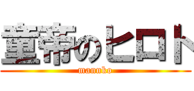 童帝のヒロト (mannko)