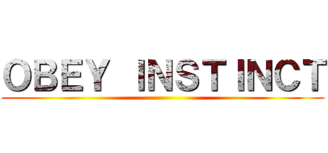 ＯＢＥＹ ＩＮＳＴＩＮＣＴ ()