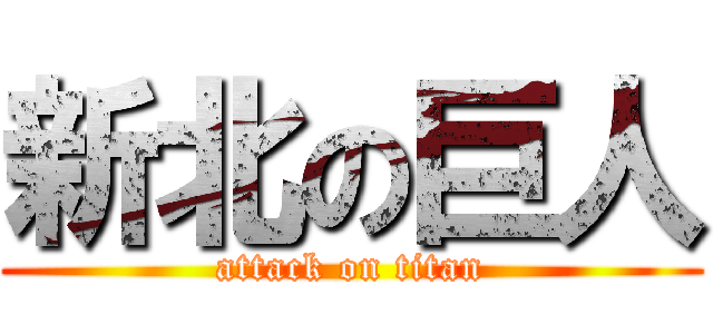 新北の巨人 (attack on titan)