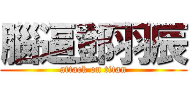 腦逼鄧羽辰 (attack on titan)