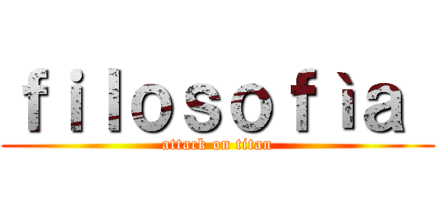 ｆｉｌｏｓｏｆìａ  (attack on titan)
