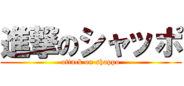 進撃のシャッポ (attack on shappo)