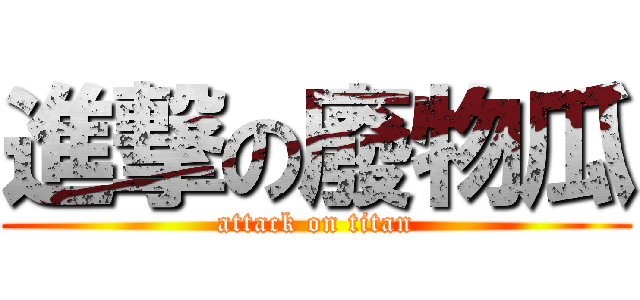 進撃の廢物瓜 (attack on titan)