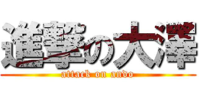 進撃の大澤 (attack on ando)