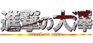 進撃の大澤 (attack on ando)