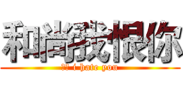 和尚我恨你 (和尚 i hate you)