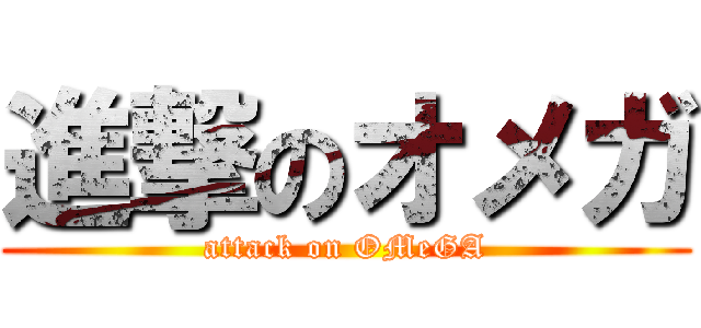 進撃のオメガ (attack on OMeGA)