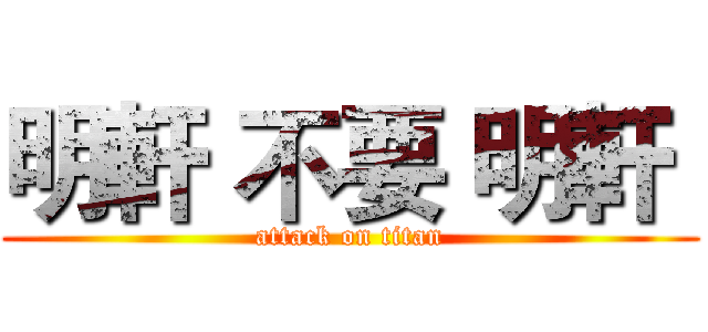 明軒 不要 明軒  (attack on titan)