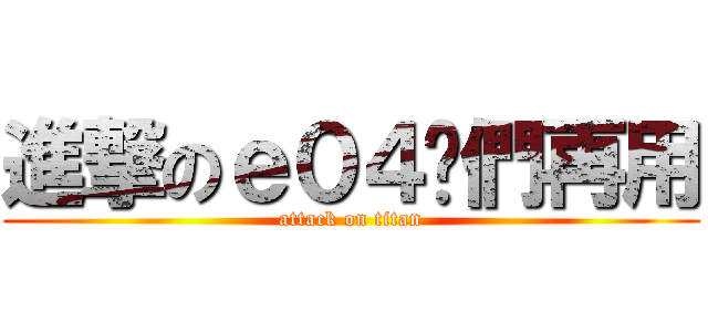 進撃のｅ０４你們再用 (attack on titan)