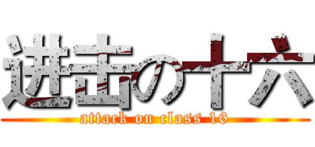 进击の十六 (attack on class 16)