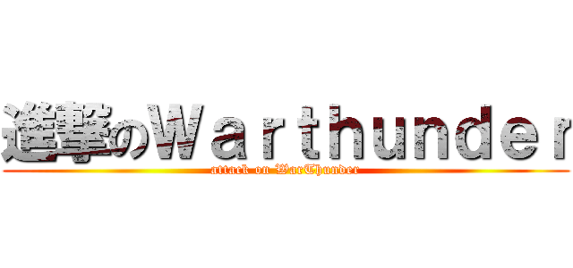 進撃のＷａｒｔｈｕｎｄｅｒ (attack on WarThunder)