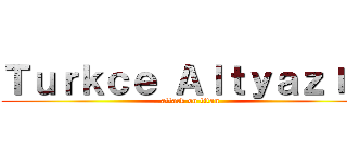 Ｔｕｒｋｃｅ Ａｌｔｙａｚıｌı (attack on titan)